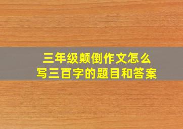 三年级颠倒作文怎么写三百字的题目和答案