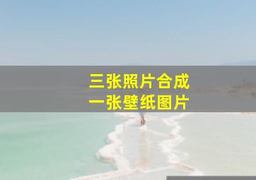 三张照片合成一张壁纸图片