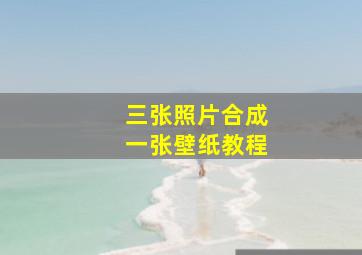 三张照片合成一张壁纸教程