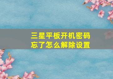 三星平板开机密码忘了怎么解除设置