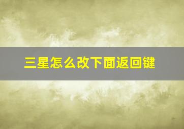 三星怎么改下面返回键