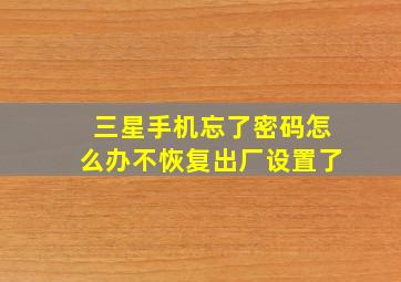 三星手机忘了密码怎么办不恢复出厂设置了