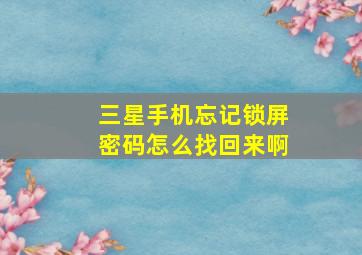 三星手机忘记锁屏密码怎么找回来啊