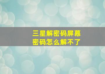 三星解密码屏幕密码怎么解不了