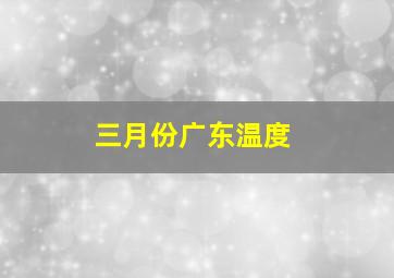 三月份广东温度