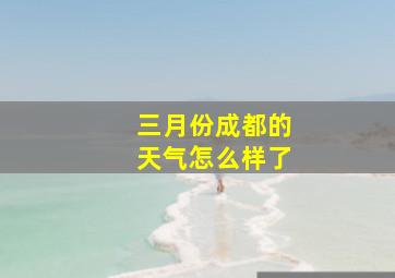 三月份成都的天气怎么样了