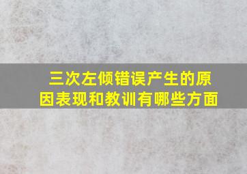 三次左倾错误产生的原因表现和教训有哪些方面