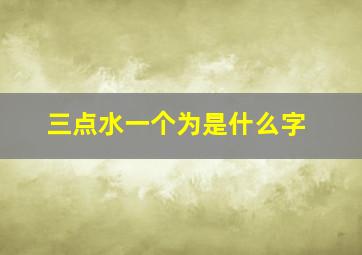 三点水一个为是什么字