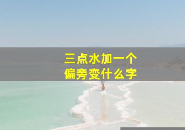 三点水加一个偏旁变什么字