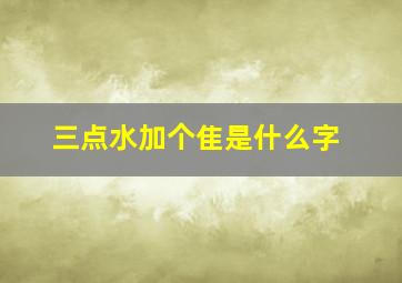 三点水加个隹是什么字