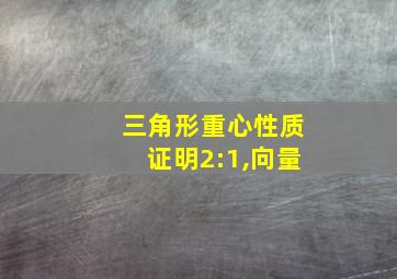 三角形重心性质证明2:1,向量