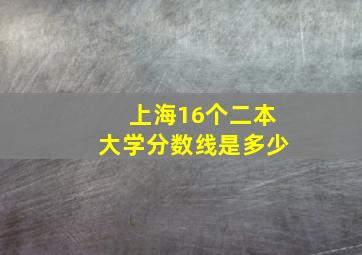 上海16个二本大学分数线是多少