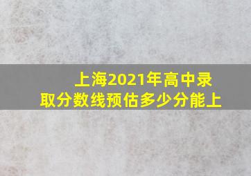 上海2021年高中录取分数线预估多少分能上