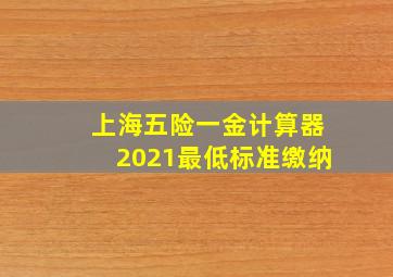 上海五险一金计算器2021最低标准缴纳