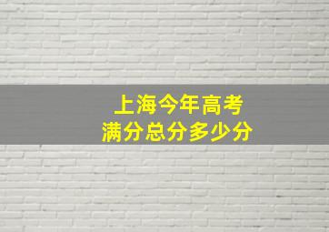 上海今年高考满分总分多少分