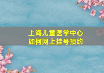 上海儿童医学中心如何网上挂号预约