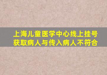 上海儿童医学中心线上挂号获取病人与传入病人不符合