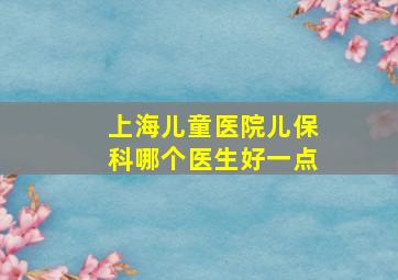 上海儿童医院儿保科哪个医生好一点