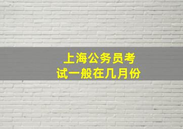 上海公务员考试一般在几月份