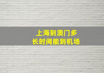 上海到澳门多长时间能到机场