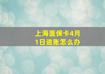 上海医保卡4月1日进账怎么办