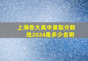 上海各大高中录取分数线2024是多少名啊