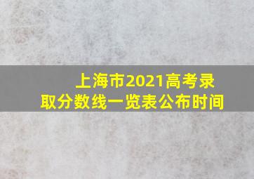 上海市2021高考录取分数线一览表公布时间