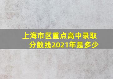 上海市区重点高中录取分数线2021年是多少