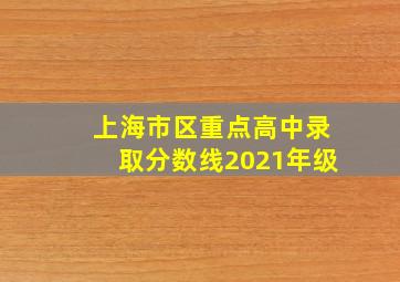 上海市区重点高中录取分数线2021年级