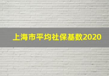 上海市平均社保基数2020