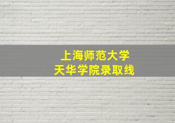 上海师范大学天华学院录取线