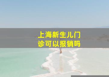 上海新生儿门诊可以报销吗