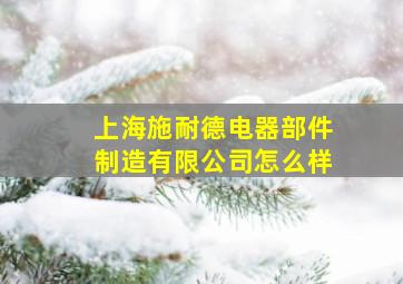 上海施耐德电器部件制造有限公司怎么样