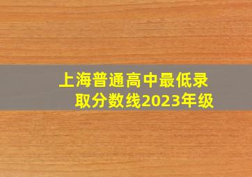 上海普通高中最低录取分数线2023年级