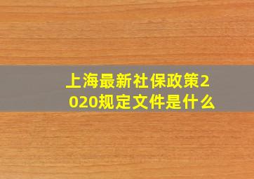 上海最新社保政策2020规定文件是什么