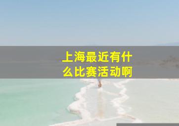 上海最近有什么比赛活动啊