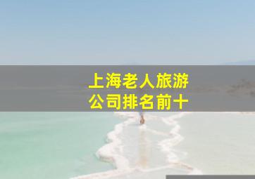 上海老人旅游公司排名前十