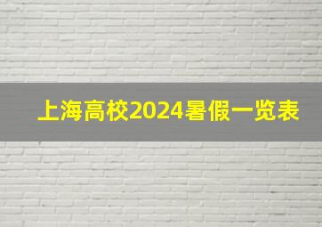 上海高校2024暑假一览表