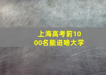 上海高考前1000名能进啥大学