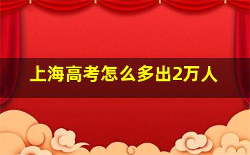 上海高考怎么多出2万人