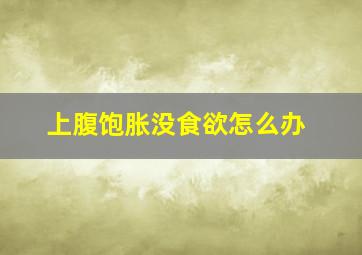 上腹饱胀没食欲怎么办