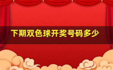 下期双色球开奖号码多少