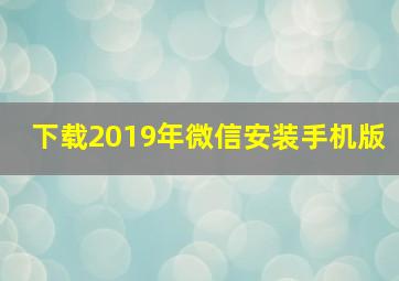 下载2019年微信安装手机版