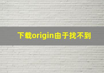 下载origin由于找不到