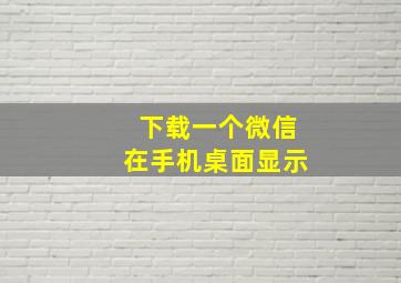 下载一个微信在手机桌面显示