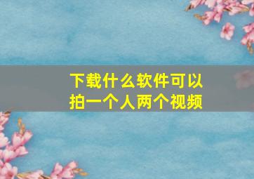 下载什么软件可以拍一个人两个视频