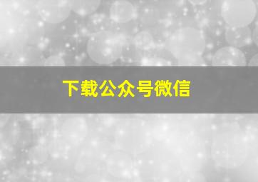 下载公众号微信