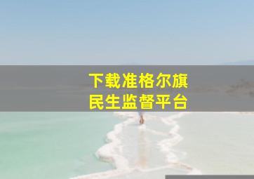 下载准格尔旗民生监督平台