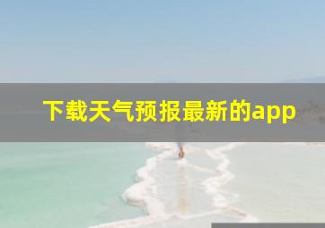 下载天气预报最新的app