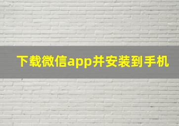 下载微信app并安装到手机